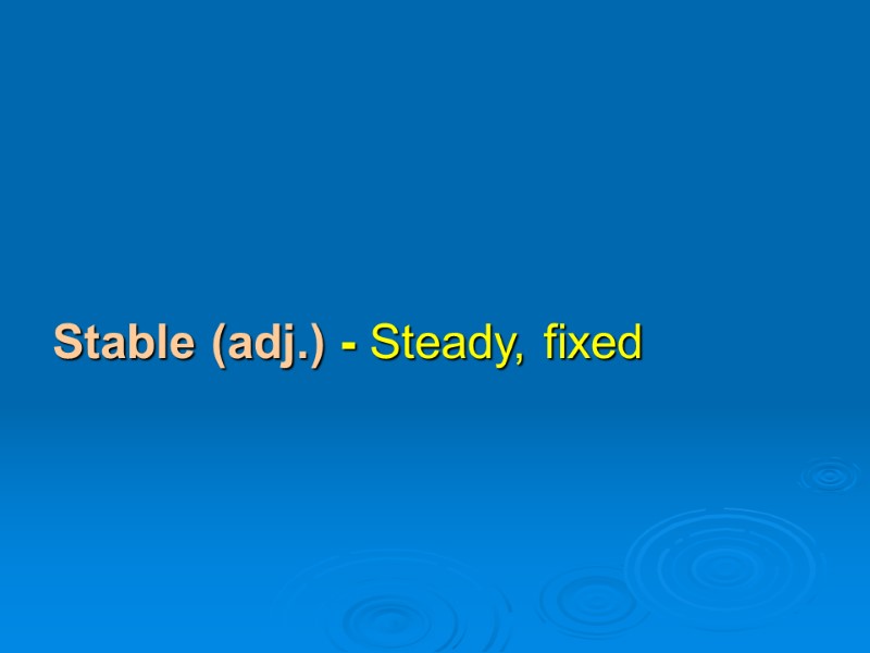 Stable (adj.) - Steady, fixed